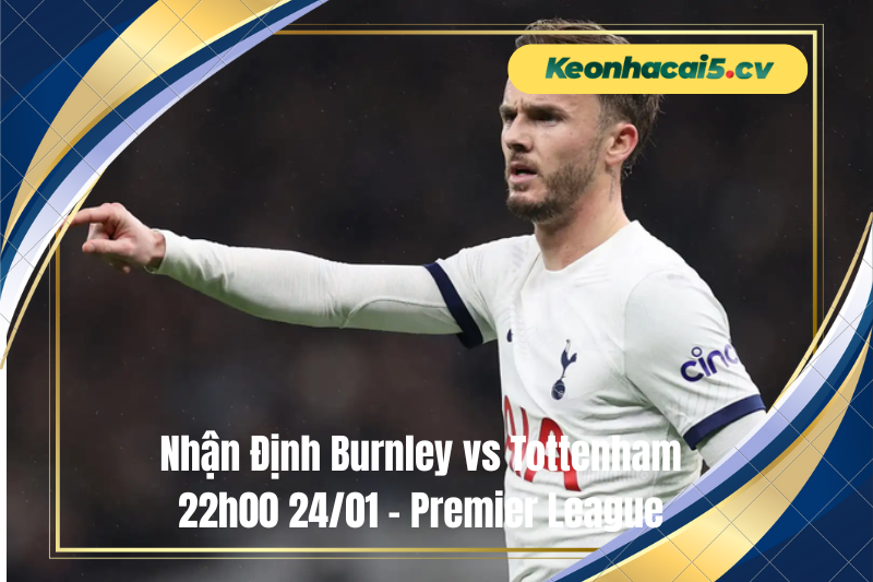 Đội hình dự kiến trước trận Burnley vs Tottenham Đội hình dự kiến trước trận Burnley vs Tottenham